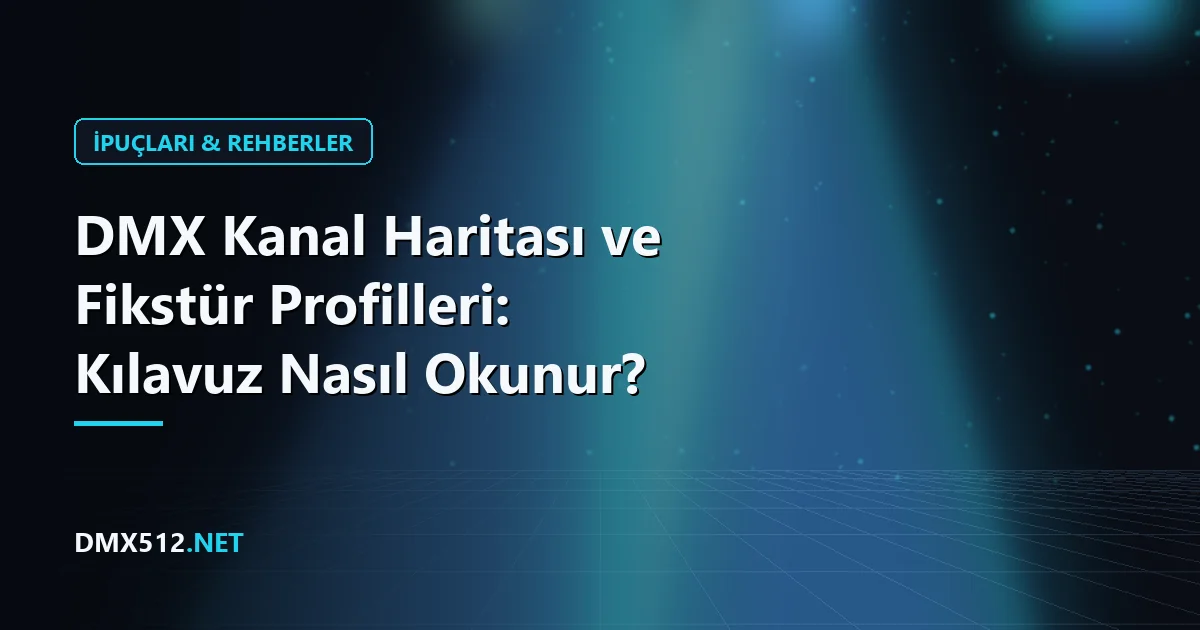 DMX Kanal Haritası ve Fikstür Profilleri: Kılavuz Nasıl Okunur?