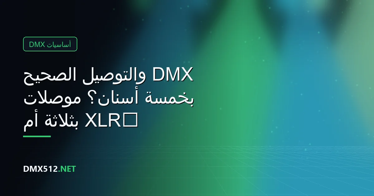 ‏XLR بثلاثة أم بخمسة أسنان؟ موصّلات DMX والتوصيل الصحيح