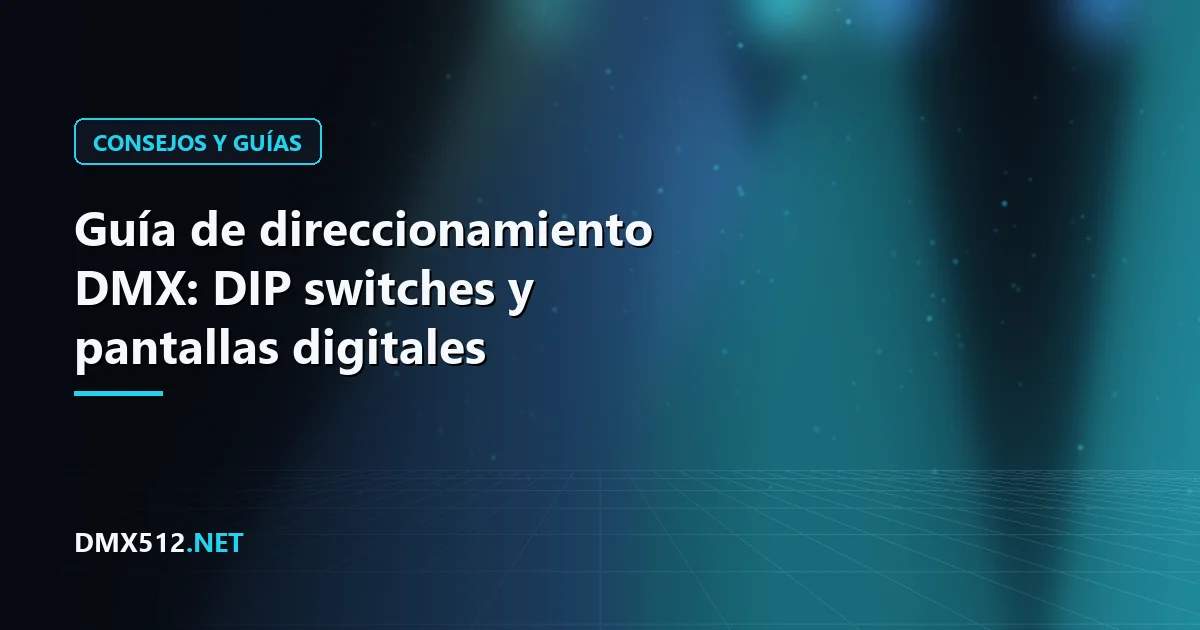 Guía de direccionamiento DMX: DIP switches y pantallas digitales