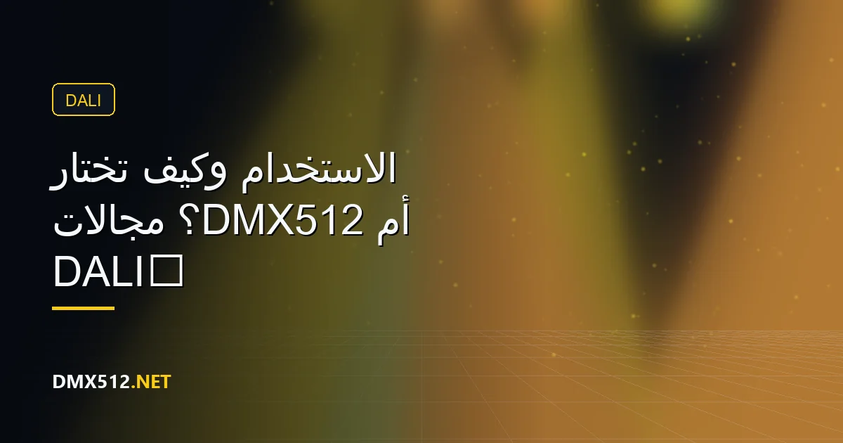 ‏DALI أم DMX512؟ مجالات الاستخدام وكيف تختار