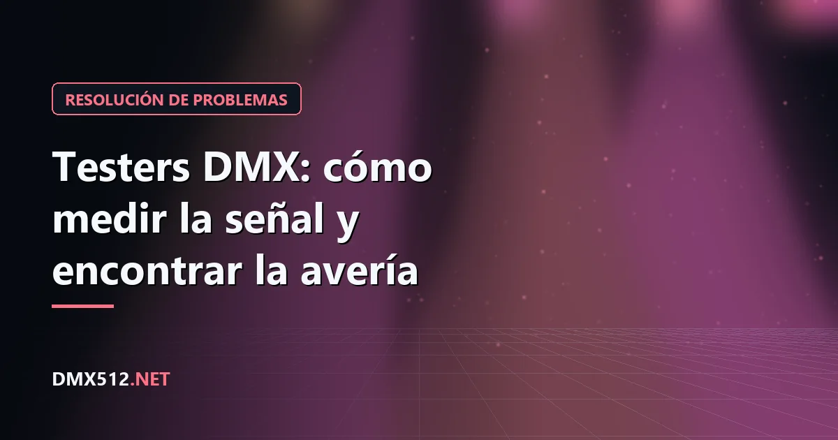 Testers DMX: cómo medir la señal y encontrar la avería